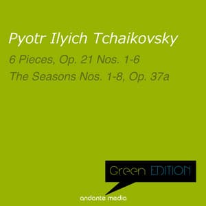 Green Edition - Tchaikovsky: 6 Pieces, Op. 21 Nos. 1-6 & the Seasons Nos. 1-8, Op. 37A - Pyotr Ilyich Tchaikovsky