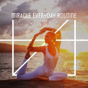 Miracle Everyday Routine: Wake Up, Energize and Feel Good with Yoga Session - Unleash Blissful Calm