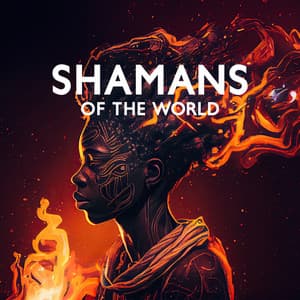 Shamans of the World: Chants & Drums - Shamanic Meditation Tribe