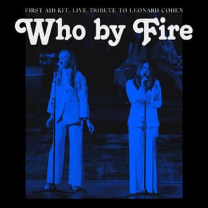 Who by Fire - Live Tribute to Leonard Cohen - First Aid Kit