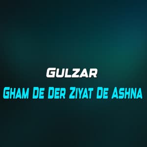 Gham De Der Ziyat De Ashna - Gulzar