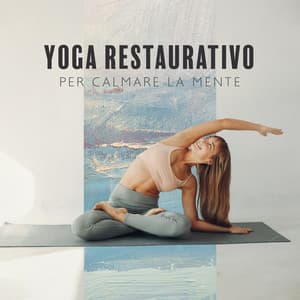 Yoga Restaurativo per Calmare la Mente: Musica Rilassante per lo Yoga, Sollievo Ansia, Trovare la Pace Della Mente - Musica Relax Academia