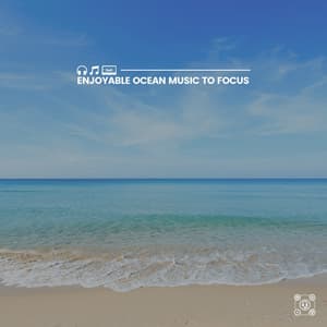 Enjoyable Ocean Music to Focus - Ocean in HD