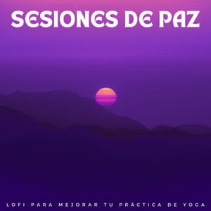 Sesiones De Paz: Lofi Para Mejorar Tu Práctica De Yoga - Hip-Hop Lofi Chill