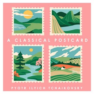 A Classical Postcard: Tchaikovsky - Pyotr Ilyich Tchaikovsky