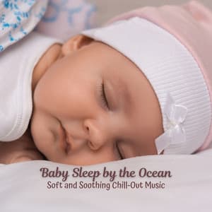 Baby Sleep by the Ocean: Soft and Soothing Chill-Out Music - Ocean Therapy