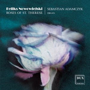 Nowowiejski: Roses of St. Therese, Organ Concerto No. 3 & Other Works for Organ - Feliks Nowowiejski