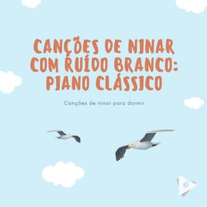 Canções de Ninar com Ruído Branco: Piano Clássico - Canções de ninar para dormir