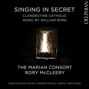 Singing in Secret: Clandestine Catholic Music by William Byrd - William Byrd
