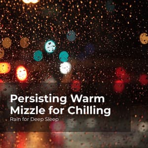 Persisting Warm Mizzle for Chilling - Rain for Deep Sleep