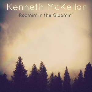 Roamin' In the Gloamin' - Kenneth McKellar