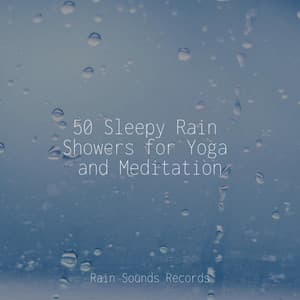 50 Sleepy Rain Showers for Yoga and Meditation - Sleep Sound Library