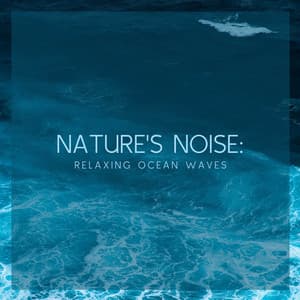 Nature's Noise: Relaxing Ocean Waves - Ocean Sounds