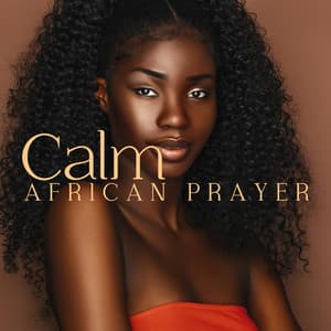 Calm African Prayer: Soothing and Healing Melodies - Body Soul Music Zone