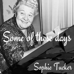 Some of these days - Sophie Tucker