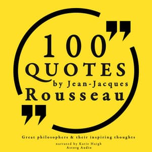 100 quotes by Rousseau: Great philosophers & their inspiring thoughts - Jean-Jacques Rousseau