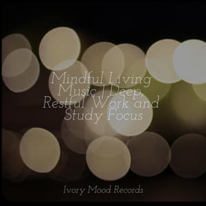 Mindful Living Music | Deep, Restful Work and Study Focus - Ivory Mood