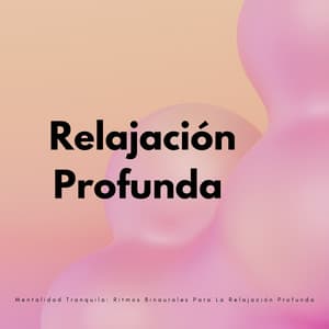 Mentalidad Tranquila: Ritmos Binaurales Para La Relajación Profunda - Beats binaurales MT