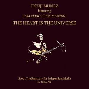 The Heart Is The Universe - Tisziji Munoz