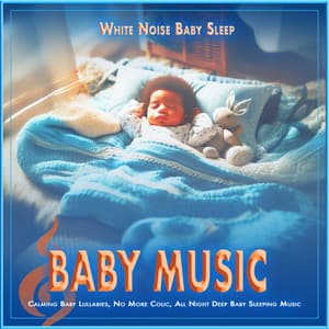 Baby Music: Calming Baby Lullabies, No More Colic, All Night Deep Baby Sleeping Music - White Noise Baby Sleep