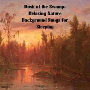 Dusk at the Swamp- Relaxing Nature Background Songs for Sleeping - Natural Sounds