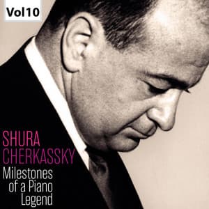 Milestones of a Piano Legend: Shura Cherkassky, Vol. 10 - Shura Cherkassky