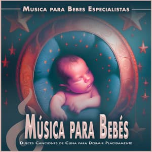 Música para Bebés: Dulces Canciones de Cuna para Dormir Plácidamente - Musica para Bebes Especialistas