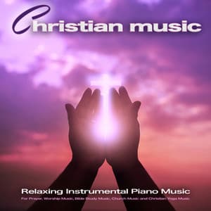 Christian Music: Relaxing Instrumental Piano Music for Prayer, Worship Music, Bible Study Music, Church Music and Christian Yoga Music - Contemporary Christian Music