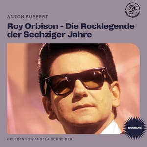 Roy Orbison - Die Rocklegende der Sechziger Jahre - Lauscher Hörbücher