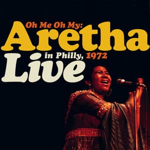 Oh Me, Oh My: Aretha Live In Philly 1972 - Aretha Franklin