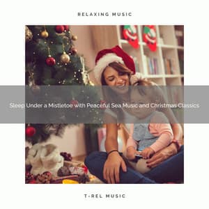 Sleep Under a Mistletoe with Peaceful Sea Music and Christmas Classics - Ocean Waves For Sleep