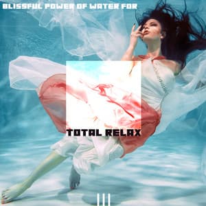 Blissful Power of Water for Total Relax - Calming Nature Soundscapes, Stress Relief through Water, Spirit of Nature Music - Water Sounds