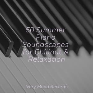 50 Summer Piano Soundscapes for Chillout & Relaxation - Ivory Mood