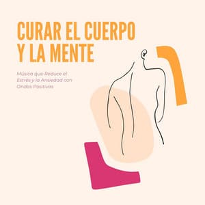 Curar el Cuerpo y la Mente: Música que Reduce el Estrés y la Ansiedad con Ondas Positivas - Musica Para Meditacion Profunda