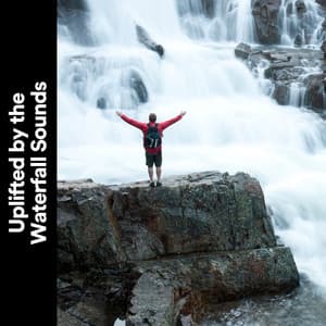 Uplifted by the Waterfall Sounds - Outdoor Field Recorders