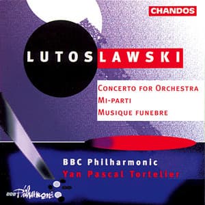 Lutosławski: Concerto For Orchestra, Musique funébre & Mi-Parti - Witold Lutosławski