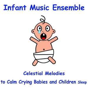 Infant Music Ensemble: Celestial Melodies to Calm Crying Babies and Children Sleep - Naptime Toddlers Music Collection