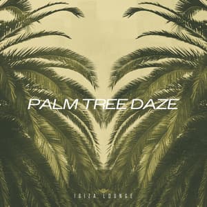 Palm Tree Daze - Ibiza Lounge