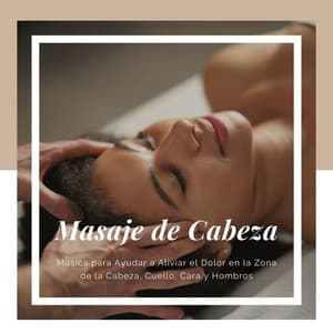 Masaje de Cabeza: Música para Ayudar a Aliviar el Dolor en la Zona de la Cabeza, Cuello, Cara y Hombros - Masaje de Relax