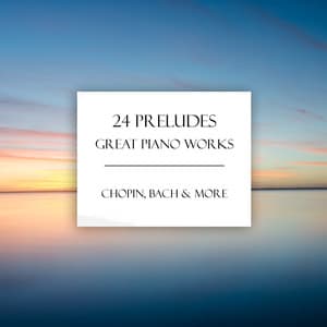 "24 Preludes" & Other Great Piano Works - Frédéric Chopin