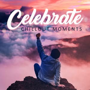 Celebrate Chillout Moments: Deep Chillout Relaxation, Good Vibes & Beats, Chillout Lounge House - Ambiente