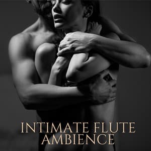 Intimate Flute Ambience: Sensual Tantra for Erotic Experience - Flute Music Ensemble