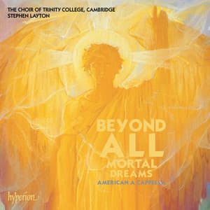 Beyond All Mortal Dreams – American A Cappella Choral Works - Stephen Layton