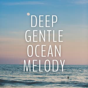 Deep Gentle Ocean Melody - Ocean Sounds