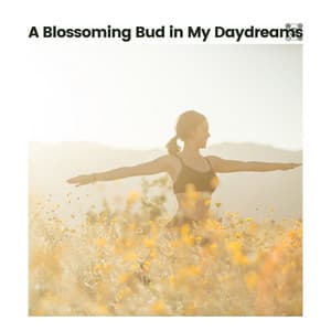 A Blossoming Bud in My Daydreams - Work Music