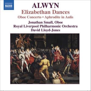 Alwyn, W.: Concerto for Oboe, Harp and Strings / Elizabethan Dances / The Innumerable Dance - William Alwyn