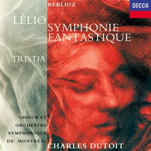 Berlioz: Lélio; Symphonie fantastique; Tristia - Hector Berlioz