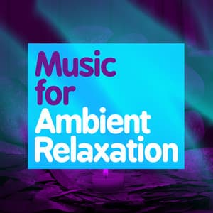 Music for Ambient Relaxation - Relaxation - Ambient