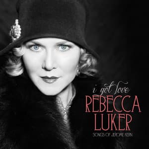 I Got Love: Songs of Jerome Kern - Rebecca Luker