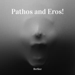 Pathos and Eros - Berlioz - Hector Berlioz